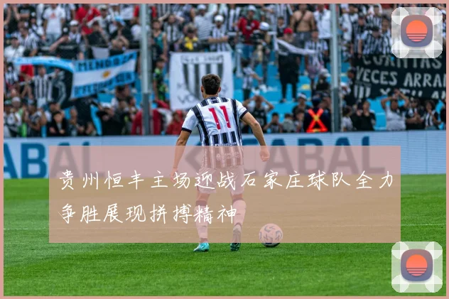 贵州恒丰主场迎战石家庄球队全力争胜展现拼搏精神