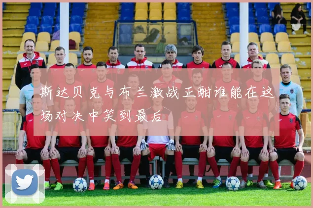斯达贝克与布兰激战正酣谁能在这场对决中笑到最后